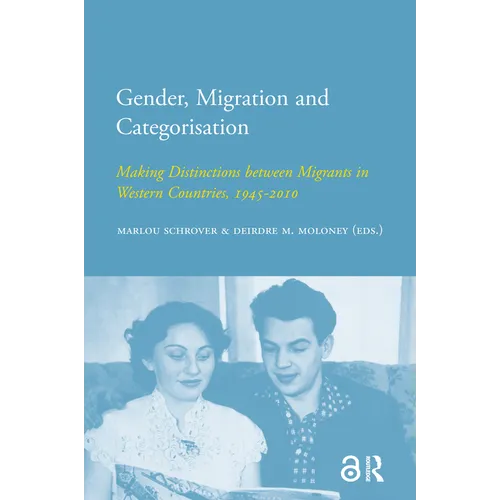 Gender, Migration and Categorisation: Making Distinctions Between Migrants in Western Countries, 1945-2010