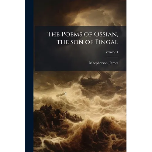 The Poems of Ossian, the son of Fingal