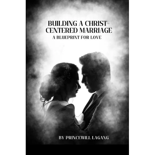 Building a Christ-Centered Marriage: A Blueprint for Love