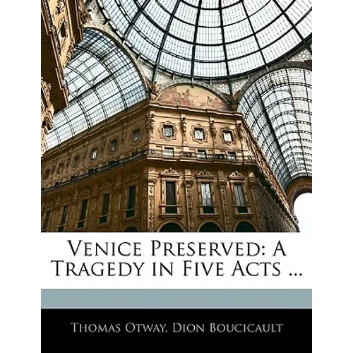 Venice Preserved: A Tragedy in Five Acts ...