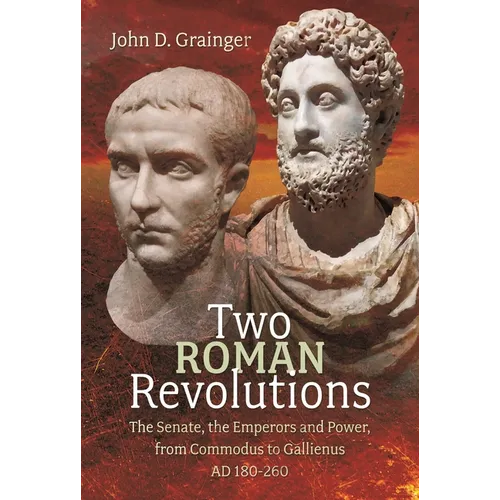 Two Roman Revolutions: The Senate, the Emperors and Power, from Commodus to Gallienus (AD 180-260)
