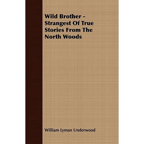 Wild Brother - Strangest of True Stories from the North Woods