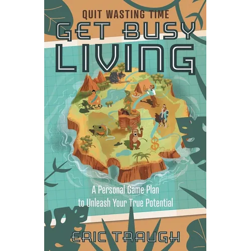 Get Busy Living: A Personal Game Plan to Unleash Your True Potential