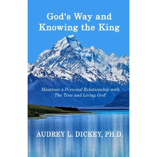 God's Way and Knowing the King: Maintain a Personal Relationship with The True and Living God!
