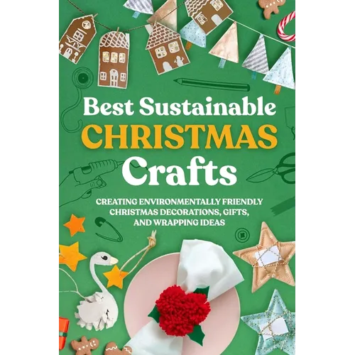Best Sustainable Christmas Crafts: Creating Environmentally Friendly Christmas Decorations, Gifts, And Wrapping Ideas