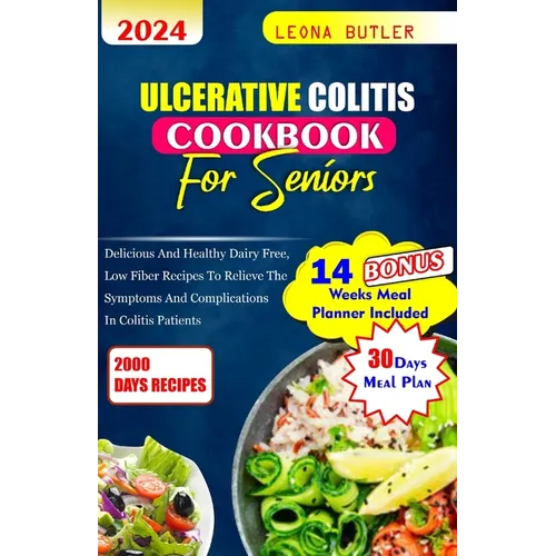 Ulcerative Colitis Cookbook For Seniors: Delicious and healthy Dairy free, low fiber recipes to relieve the symptoms and complications in colitis pati