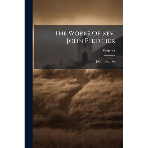 The Works Of Rev. John Fletcher; Volume 1