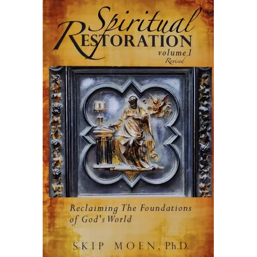 Spiritual Restoration, Vol. 1 revised: Reclaiming the Foundations of God's World