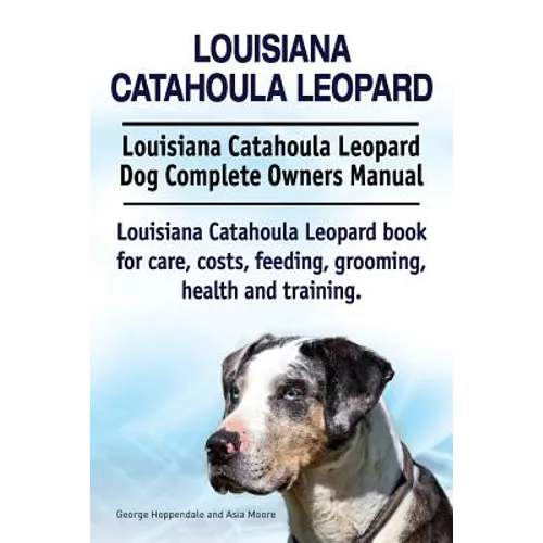 Louisiana Catahoula Leopard. Louisiana Catahoula Leopard Dog Complete Owners Manual. Louisiana Catahoula Leopard book for care, costs, feeding, groomi
