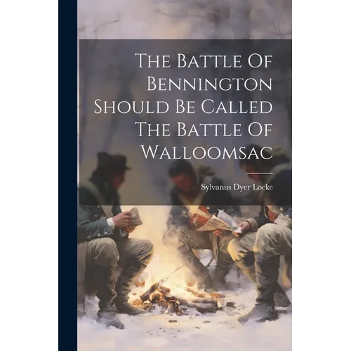 The Battle Of Bennington Should Be Called The Battle Of Walloomsac