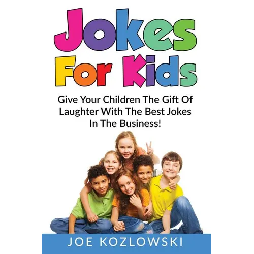 Jokes For Kids: Give Your Children The Gift Of Laughter With The Best Jokes In The Business!