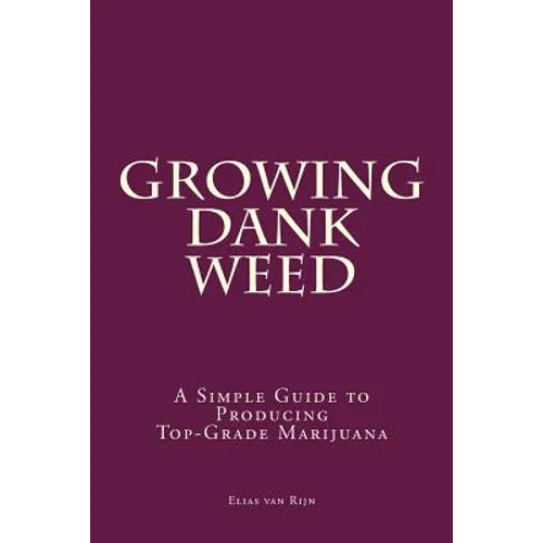 Marijuana: How to Grow Marijuana - A Simple Guide to GROWING DANK WEED: Indoor and Outdoor