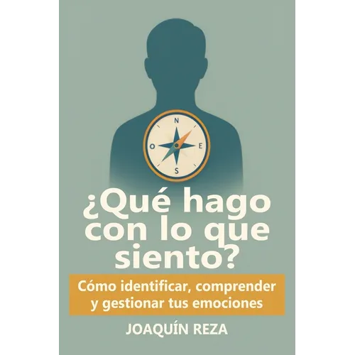 ¿Qué hago con lo que siento?: Cómo Identificar, Comprender Y Gestionar Tus emociones Sin Abrumarte