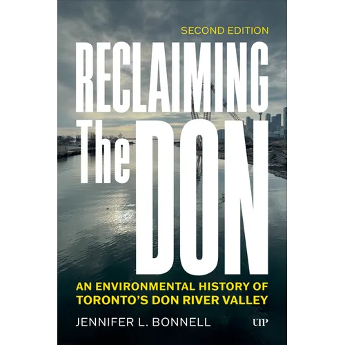 Reclaiming the Don: An Environmental History of Toronto's Don River Valley, Second Edition