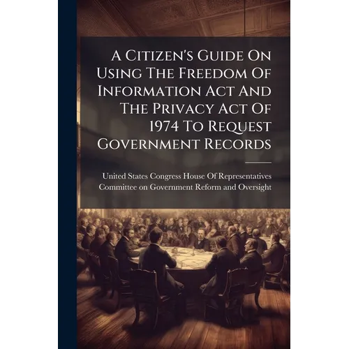 A Citizen's Guide On Using The Freedom Of Information Act And The Privacy Act Of 1974 To Request Government Records