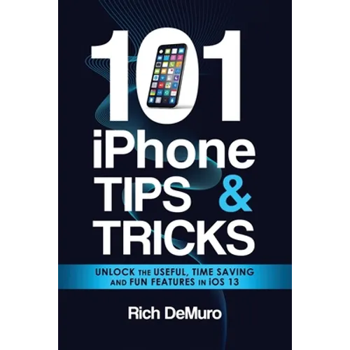 101 iPhone Tips & Tricks: Unlock the useful, time saving and fun features in iOS 13