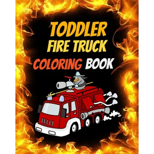 Toddler Fire Truck Coloring Book: Great gift idea for children girls and boys who love fire trucks and enjoy to color big trucks with different colors