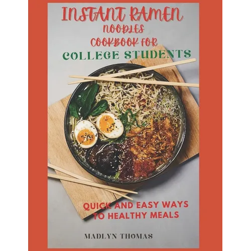Instant Ramen Noodles Cookbook for College Students: Quick and easy recipes for busy students