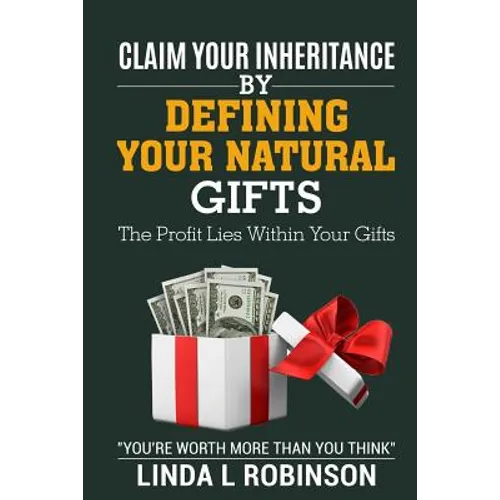Claim Your Inheritance by Defining Your Natural Gifts: The Profit Lies Within Your Gifts