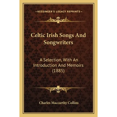 Celtic Irish Songs And Songwriters: A Selection, With An Introduction And Memoirs (1885)