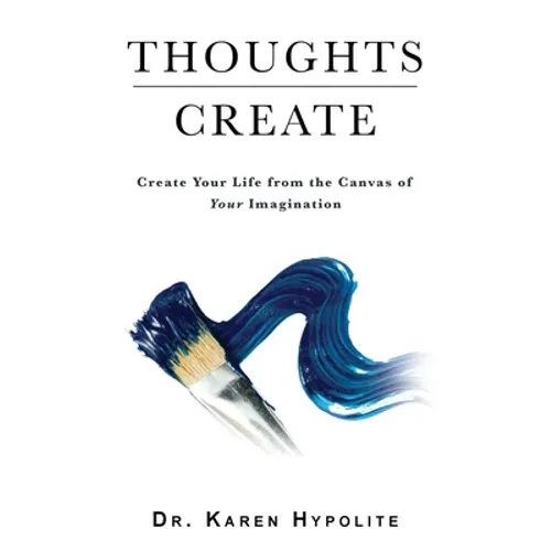 Thoughts Create: Create Your Life from the Canvas of Your Imagination