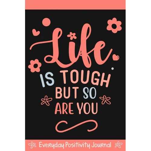 Everyday Positivity Journal: Life Is Tough But So Are You: Comforting Gift for Cancer Patients, Women Undergoing Chemo, Mastectomy or Hospital Surgery