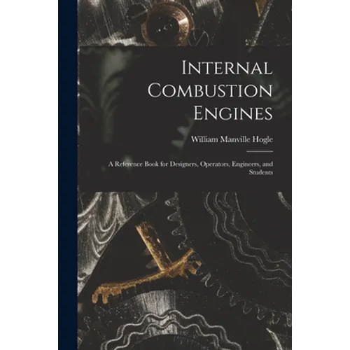 Internal Combustion Engines: a Reference Book for Designers, Operators, Engineers, and Students
