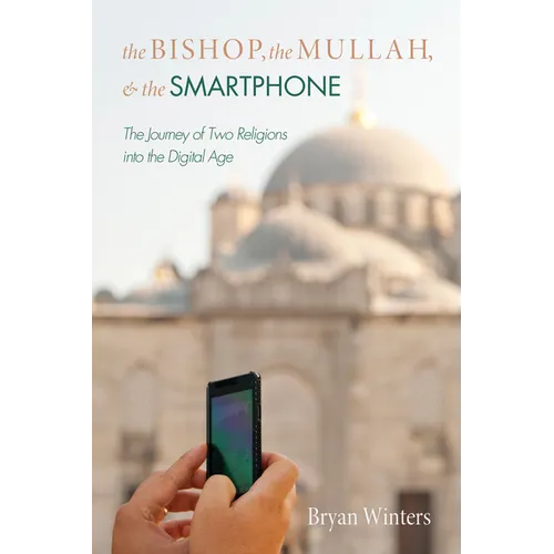 The Bishop, the Mullah, and the Smartphone: The Journey of Two Religions Into the Digital Age