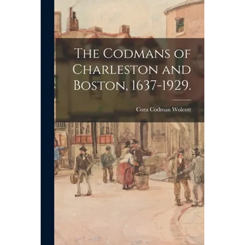 The Codmans of Charleston and Boston, 1637-1929.