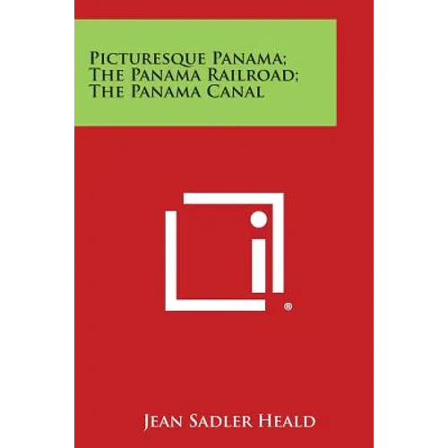 Picturesque Panama; The Panama Railroad; The Panama Canal