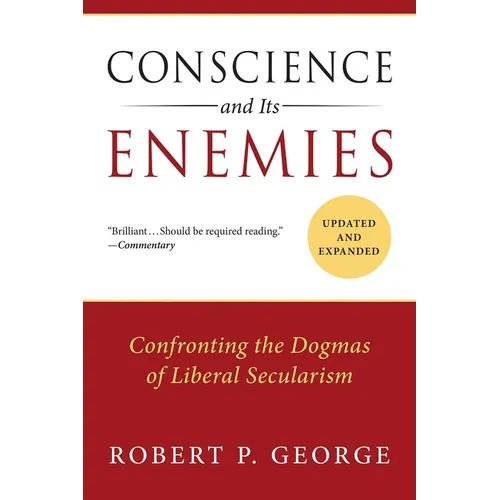 Conscience and Its Enemies: Confronting the Dogmas of Liberal Secularism