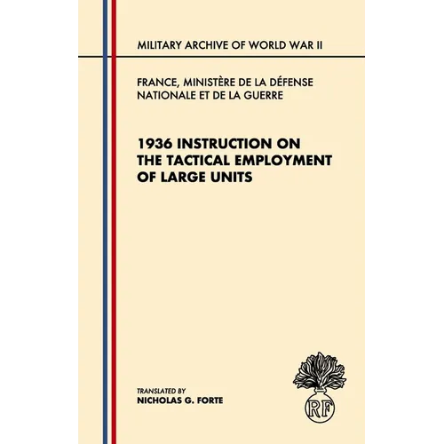 1936 Instruction on the Tactical Employment of Large Units: Translated from "Instruction sur l'emploi des Grandes Unités"