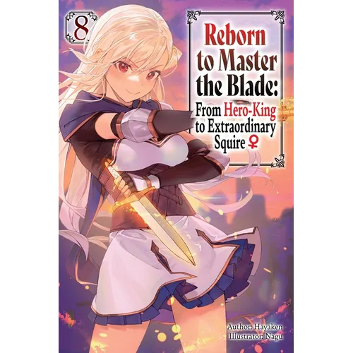 Reborn to Master the Blade: From Hero-King to Extraordinary Squire?, Vol. 8 (Light Novel)
