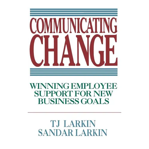 Communicating Change: Winning Employee Support for New Business Goals