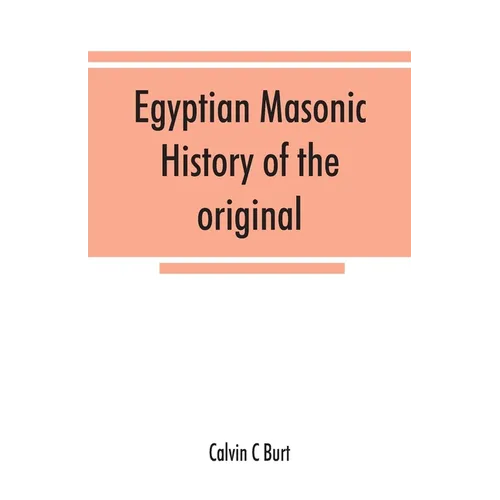Egyptian masonic history of the original and unabridged ancient and Ninety-six (96 ⁰) Degree Rite of Memphis for the instruction and government