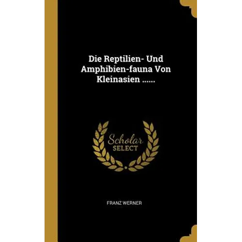 Die Reptilien- Und Amphibien-fauna Von Kleinasien ......