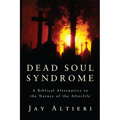 Dead Soul Syndrome: A Biblical Alternative to the Nature of the Afterlife