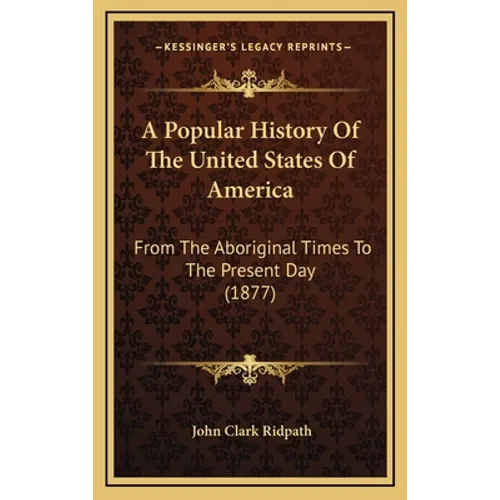 A Popular History Of The United States Of America: From The Aboriginal Times To The Present Day (1877)