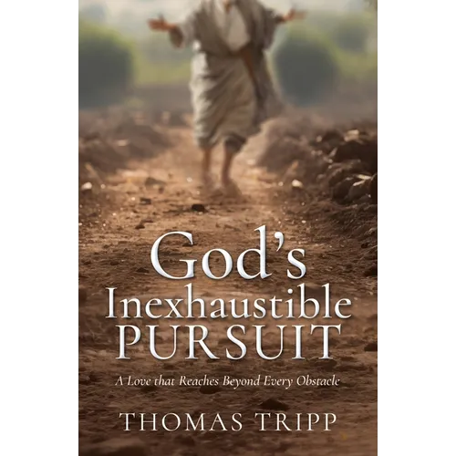 God's Inexhaustible Pursuit: A Love that Reaches Beyond Every Obstacle