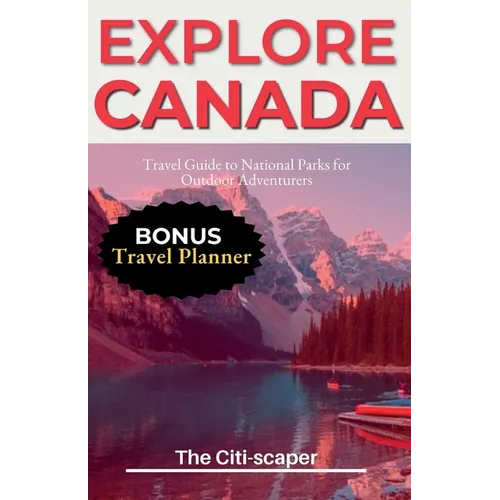 Explore Canada: Travel Guide to National Parks for Outdoor Adventurers