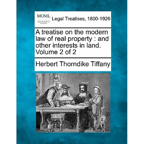 A treatise on the modern law of real property: and other interests in land. Volume 2 of 2