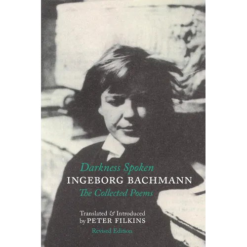 Darkness Spoken: The Collected Poems of Ingeborg Bachmann