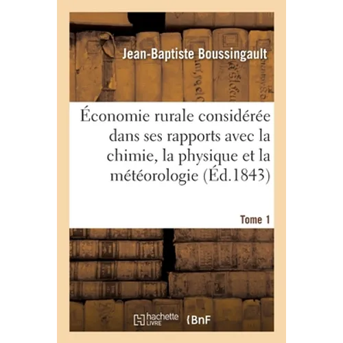 Économie Rurale Considérée Dans Ses Rapports Avec La Chimie, La Physique Et La Météorologie- Tome 1