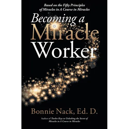 Becoming a Miracle Worker: Based on the Fifty Principles of Miracles in a Course in Miracles