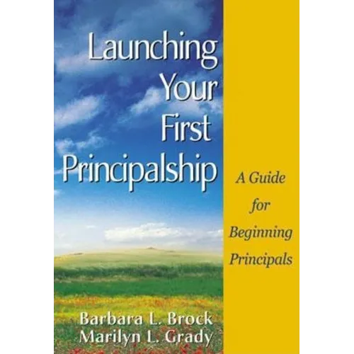 Launching Your First Principalship: A Guide for Beginning Principals