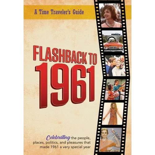 Flashback to 1961 - A Time Traveler's Guide: Celebrating the people, places, politics and pleasures that made 1961 a very special year. Perfect birthd