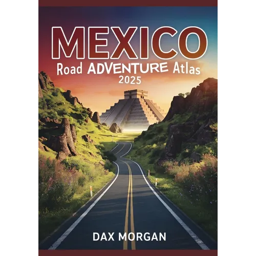 Mexico Road Adventure Atlas 2025: Detailed Maps, Scenic Routes, Historic Landmarks, and Hidden Treasures