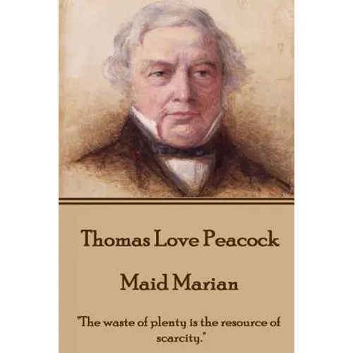 Thomas Love Peacock - Maid Marian: "The waste of plenty is the resource of scarcity."