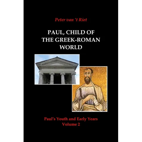 Paul, Child of the Greek-Roman World: Paul's Youth and Early Years, Volume 2
