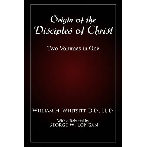 Origin of The Disciples of Christ: Two Volumes in One